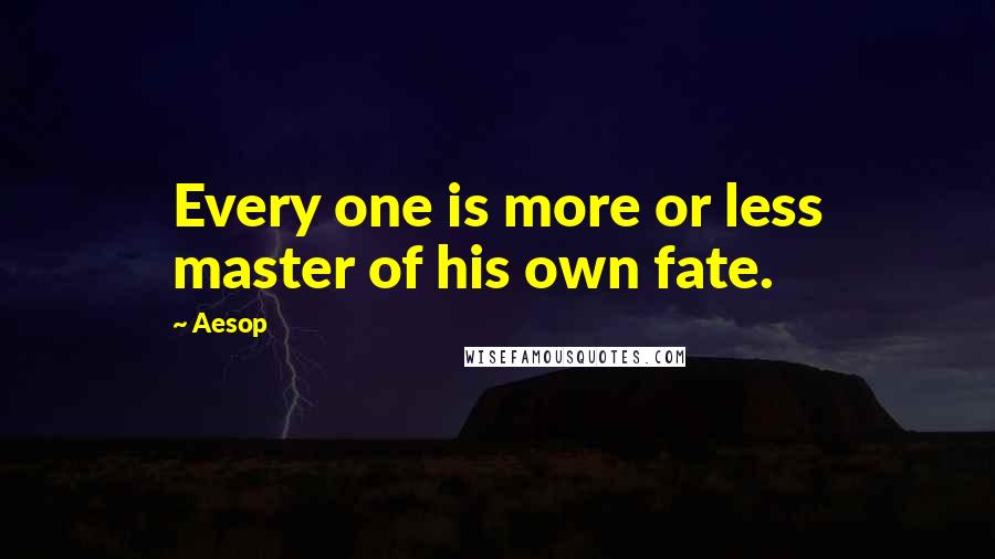 Aesop quotes: Every one is more or less master of his own fate.