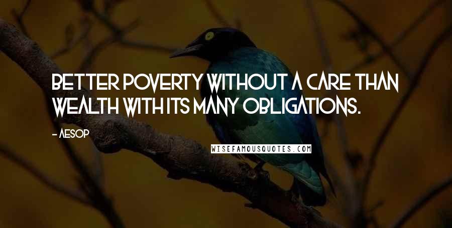 Aesop quotes: Better poverty without a care than wealth with its many obligations.