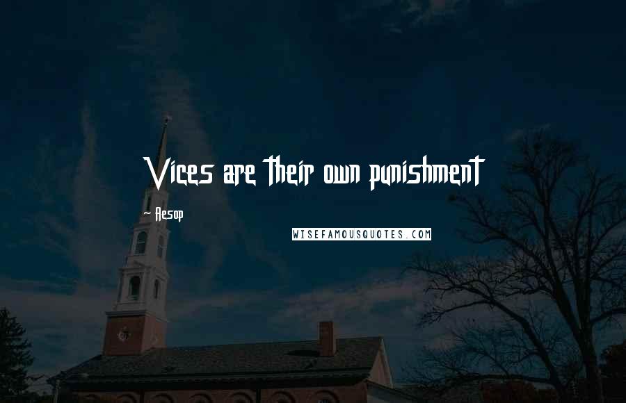 Aesop quotes: Vices are their own punishment
