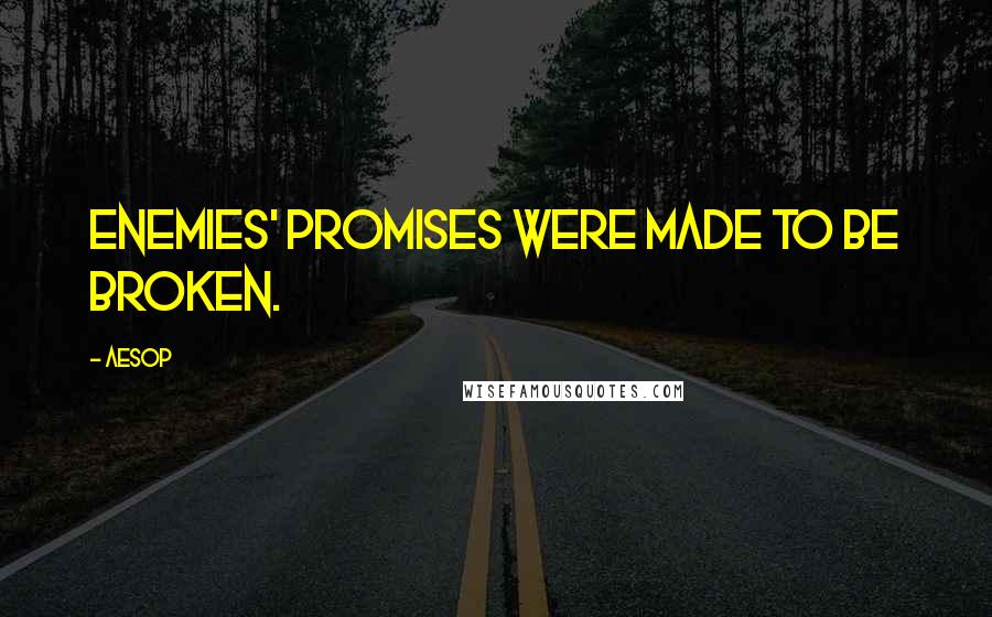 Aesop quotes: Enemies' promises were made to be broken.