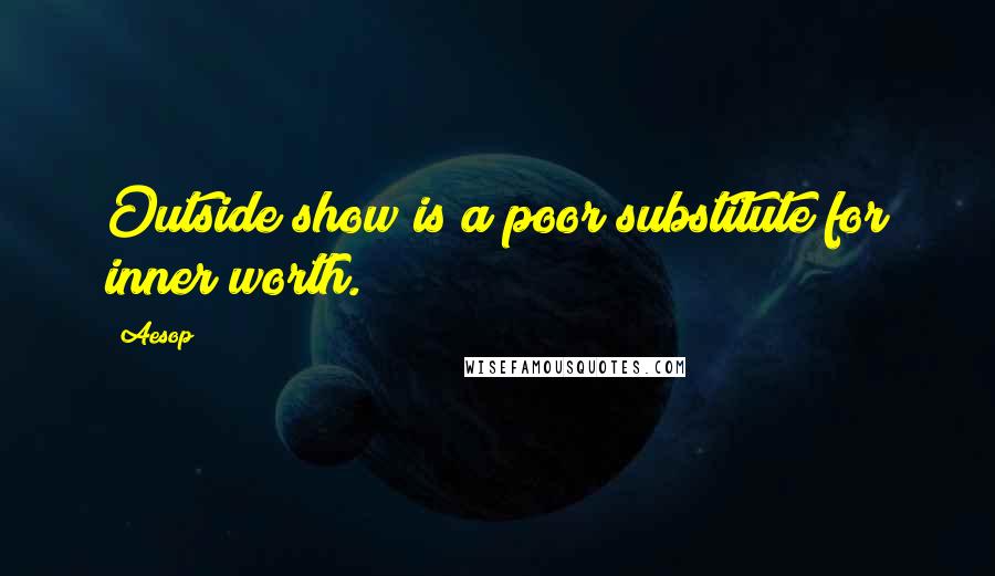 Aesop quotes: Outside show is a poor substitute for inner worth.