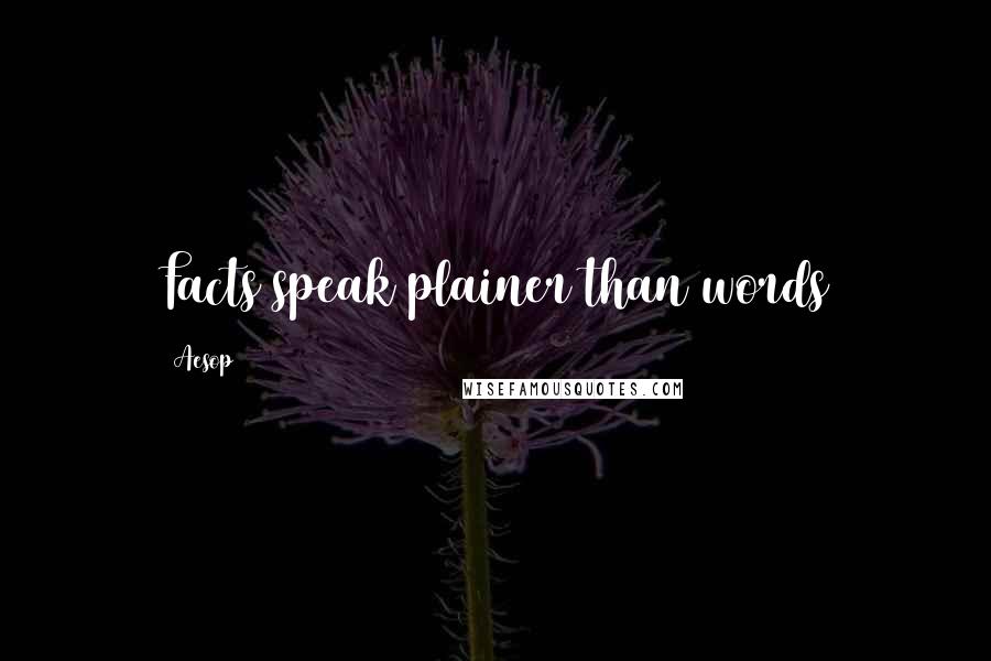 Aesop quotes: Facts speak plainer than words