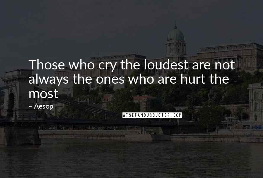 Aesop quotes: Those who cry the loudest are not always the ones who are hurt the most