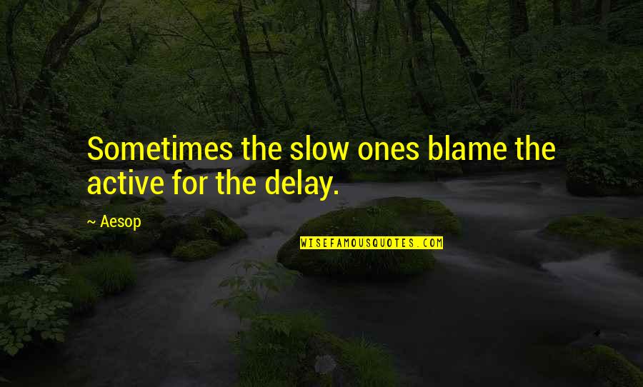 Aesop S Fables Quotes By Aesop: Sometimes the slow ones blame the active for