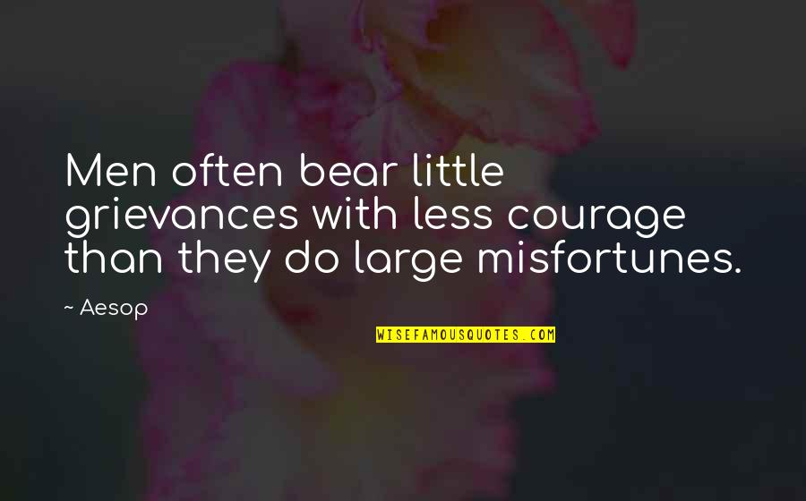 Aesop's Fables Quotes By Aesop: Men often bear little grievances with less courage