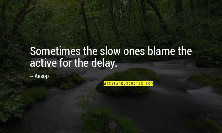 Aesop's Fables Quotes By Aesop: Sometimes the slow ones blame the active for