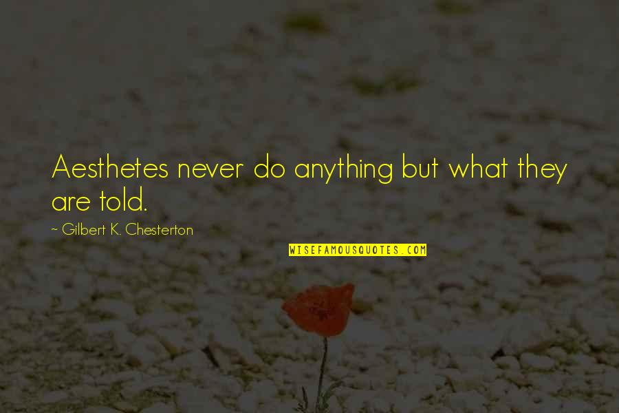 Aesthetes Quotes By Gilbert K. Chesterton: Aesthetes never do anything but what they are Aesthetes Quotes By Gilbert K. Chesterton: Aesthetes never do anything but what they are