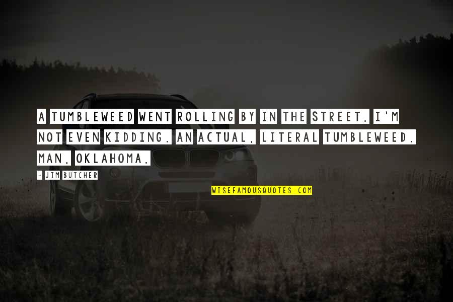 Aesthetic Appearance Quotes By Jim Butcher: A tumbleweed went rolling by in the street. Aesthetic Appearance Quotes By Jim Butcher: A tumbleweed went rolling by in the street.