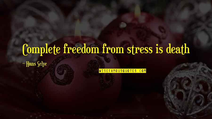 Aesthetic Appreciation Quotes By Hans Selye: Complete freedom from stress is death Aesthetic Appreciation Quotes By Hans Selye: Complete freedom from stress is death