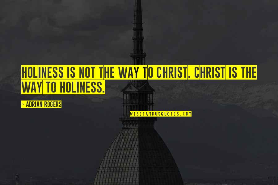 Aesthetic Backgrounds Quotes By Adrian Rogers: Holiness is not the way to Christ. Christ