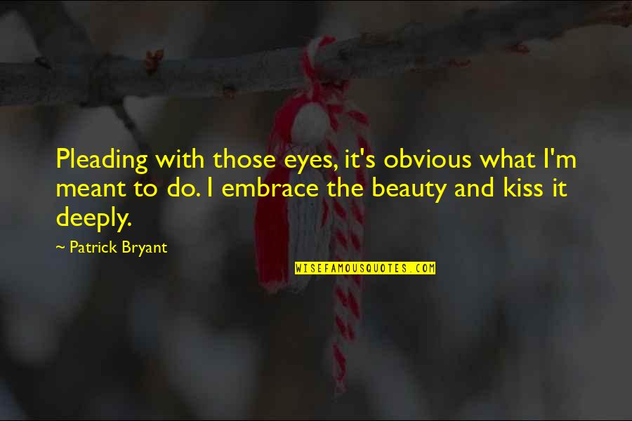 Aesthetic Beauty Quotes By Patrick Bryant: Pleading with those eyes, it's obvious what I'm