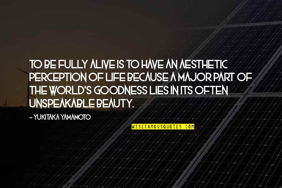 Aesthetic Beauty Quotes By Yukitaka Yamamoto: To be fully alive is to have an