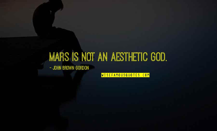 Aesthetic Brown Quotes By John Brown Gordon: Mars is not an aesthetic God.