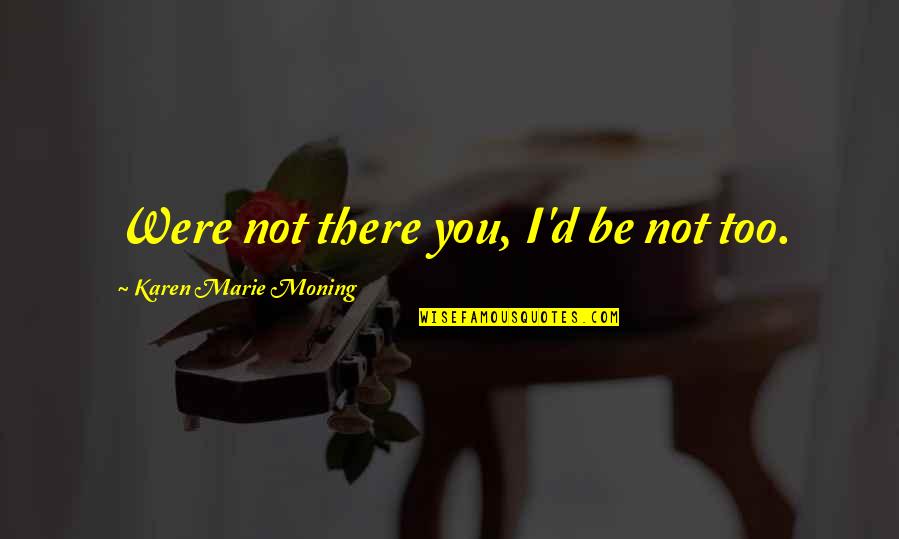 Aesthetic Categories Quotes By Karen Marie Moning: Were not there you, I'd be not too.