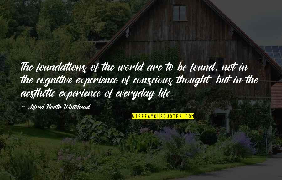 Aesthetic Experience Quotes By Alfred North Whitehead: The foundations of the world are to be