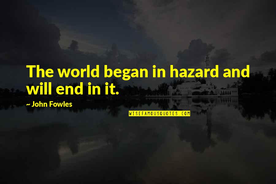Aesthetic Experience Quotes By John Fowles: The world began in hazard and will end