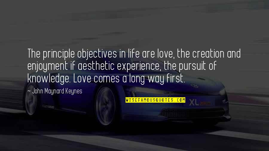 Aesthetic Experience Quotes By John Maynard Keynes: The principle objectives in life are love, the