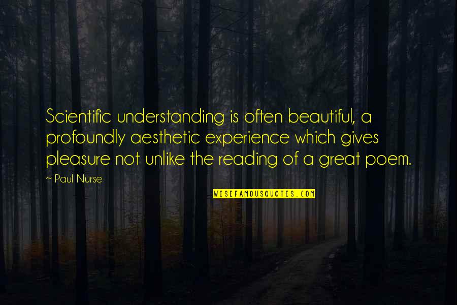 Aesthetic Experience Quotes By Paul Nurse: Scientific understanding is often beautiful, a profoundly aesthetic
