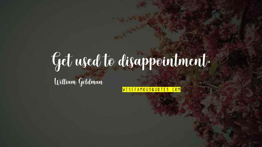 Aesthetic Gay Quotes By William Goldman: Get used to disappointment. Aesthetic Gay Quotes By William Goldman: Get used to disappointment.