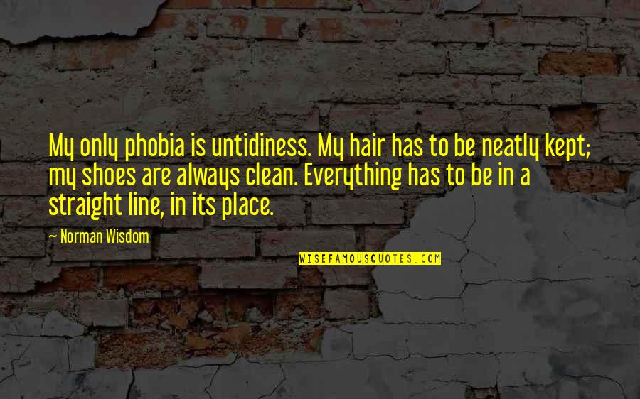 Aesthetic Led Quotes By Norman Wisdom: My only phobia is untidiness. My hair has Aesthetic Led Quotes By Norman Wisdom: My only phobia is untidiness. My hair has