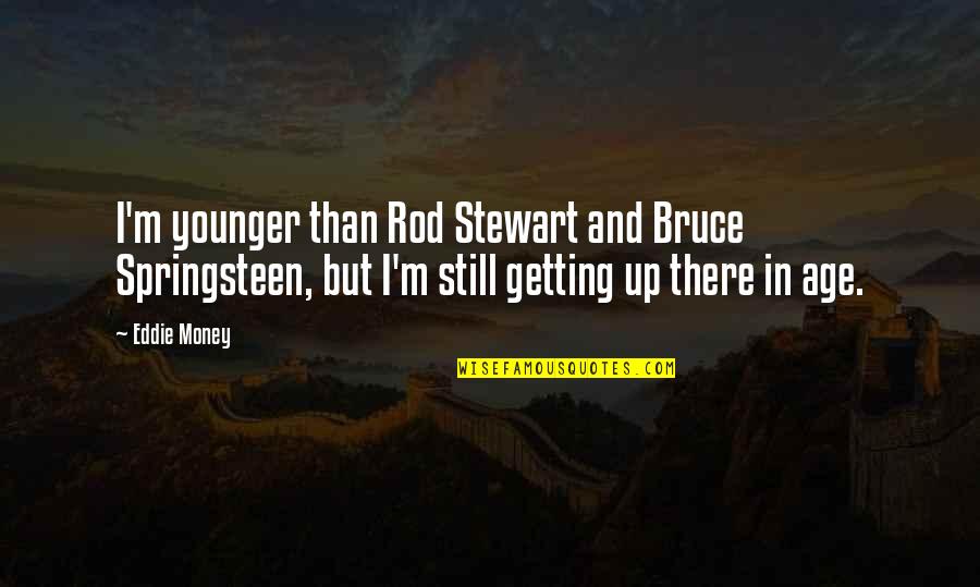 Aesthetic Nail Quotes By Eddie Money: I'm younger than Rod Stewart and Bruce Springsteen, Aesthetic Nail Quotes By Eddie Money: I'm younger than Rod Stewart and Bruce Springsteen,