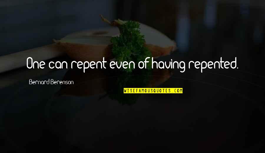 Aesthetic Outline Quotes By Bernard Berenson: One can repent even of having repented. Aesthetic Outline Quotes By Bernard Berenson: One can repent even of having repented.