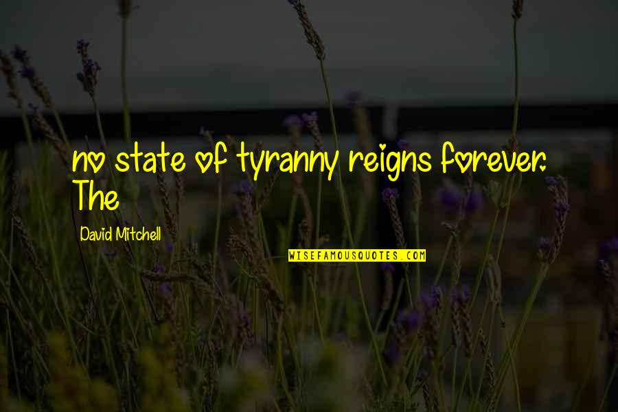 Aesthetic View Quotes By David Mitchell: no state of tyranny reigns forever. The Aesthetic View Quotes By David Mitchell: no state of tyranny reigns forever. The