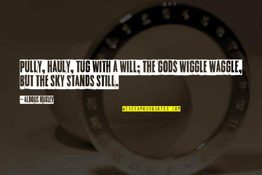 Aesthetic Writing Quotes By Aldous Huxley: Pully, hauly, tug with a will; the gods
