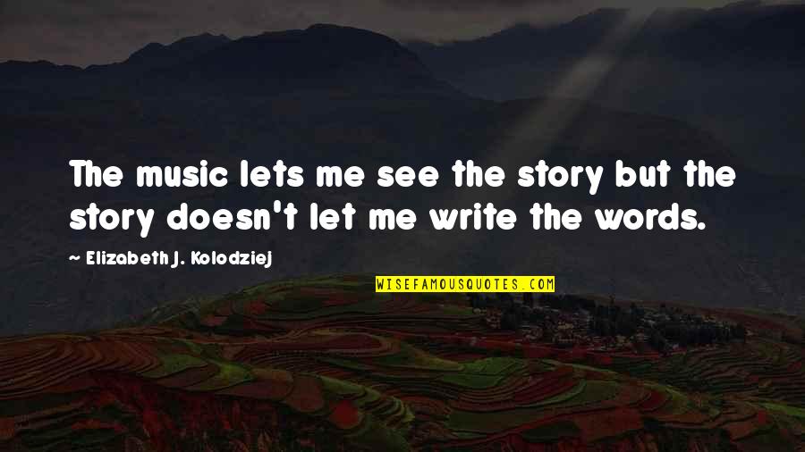 Aesthetic Yellow Quotes By Elizabeth J. Kolodziej: The music lets me see the story but