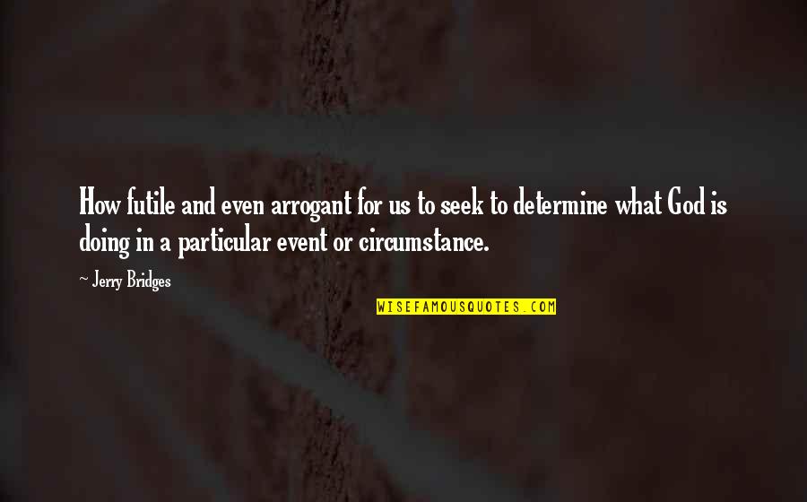 Aesthetical Quotes By Jerry Bridges: How futile and even arrogant for us to Aesthetical Quotes By Jerry Bridges: How futile and even arrogant for us to