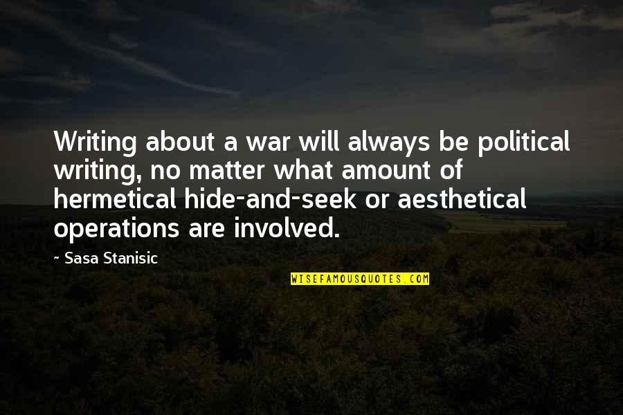 Aesthetical Quotes By Sasa Stanisic: Writing about a war will always be political Aesthetical Quotes By Sasa Stanisic: Writing about a war will always be political