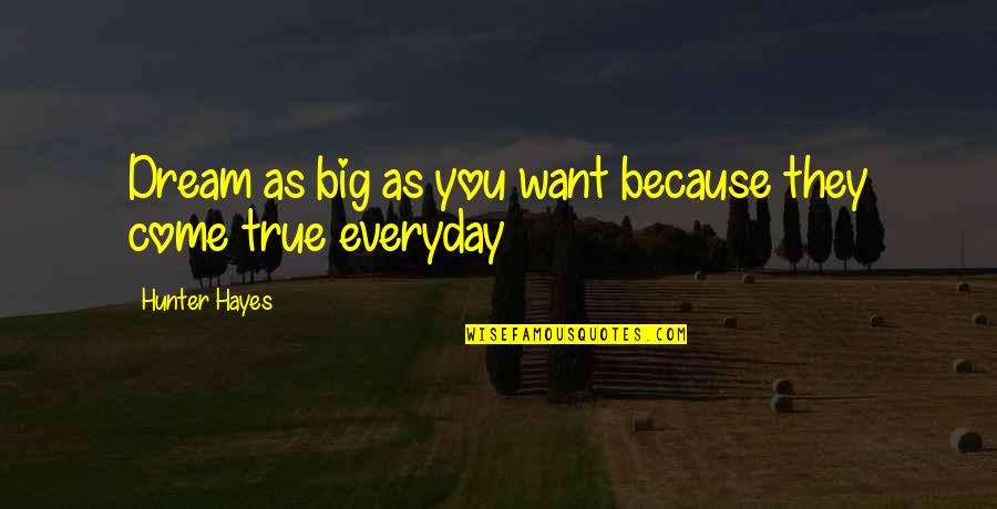Aesthetically Beautiful Quotes By Hunter Hayes: Dream as big as you want because they Aesthetically Beautiful Quotes By Hunter Hayes: Dream as big as you want because they