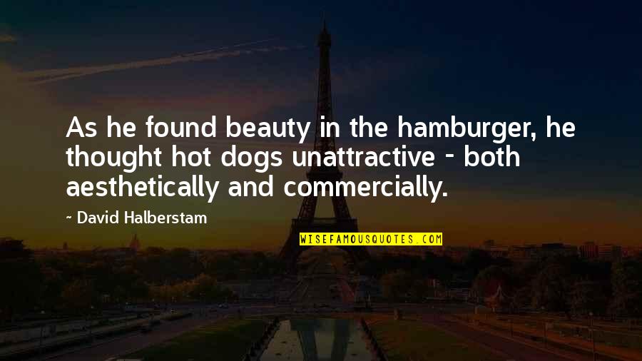 Aesthetically Quotes By David Halberstam: As he found beauty in the hamburger, he