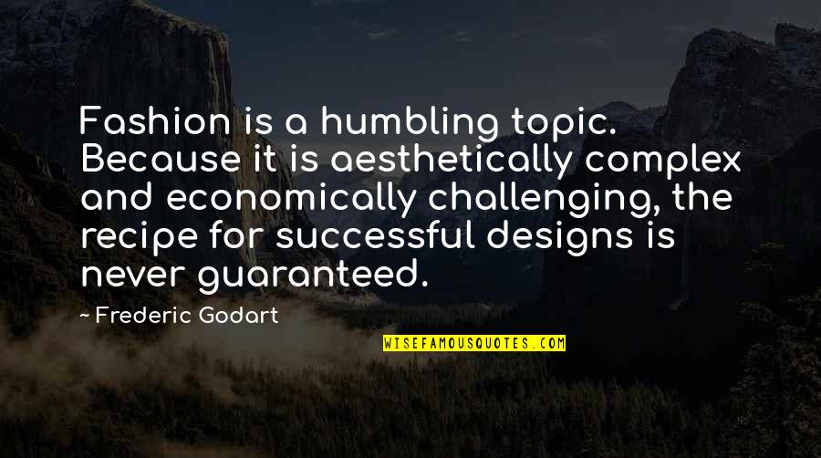 Aesthetically Quotes By Frederic Godart: Fashion is a humbling topic. Because it is