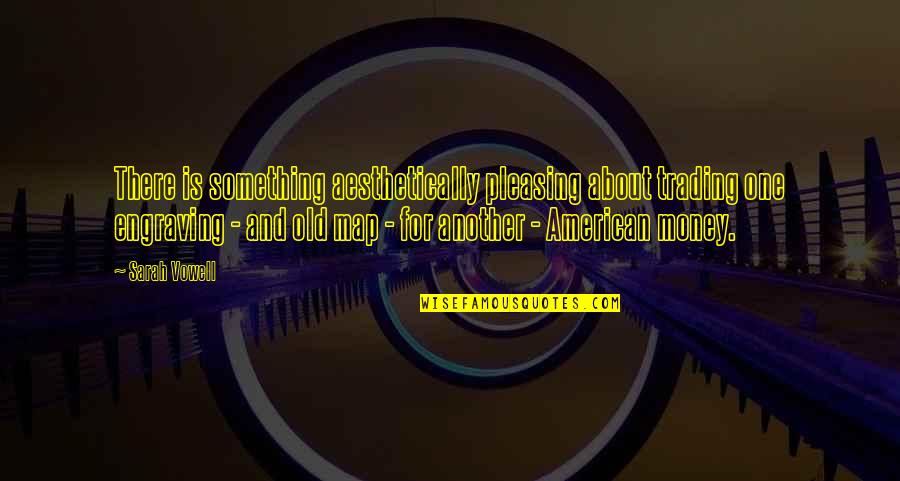 Aesthetically Quotes By Sarah Vowell: There is something aesthetically pleasing about trading one