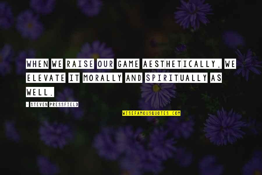 Aesthetically Quotes By Steven Pressfield: When we raise our game aesthetically, we elevate