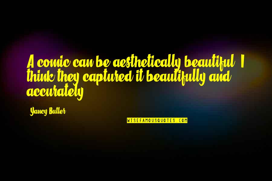 Aesthetically Quotes By Yancy Butler: A comic can be aesthetically beautiful. I think