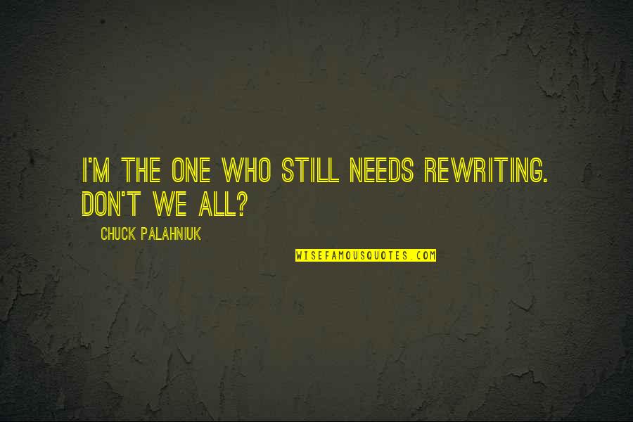 Aestheticians Chattanooga Quotes By Chuck Palahniuk: I'm the one who still needs rewriting. Don't Aestheticians Chattanooga Quotes By Chuck Palahniuk: I'm the one who still needs rewriting. Don't
