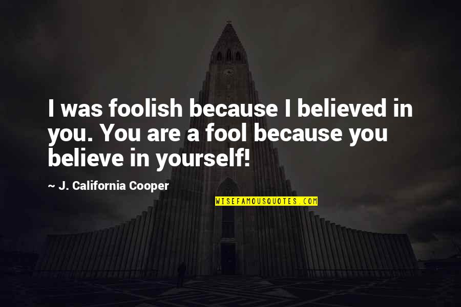 Aestheticians Chattanooga Quotes By J. California Cooper: I was foolish because I believed in you. Aestheticians Chattanooga Quotes By J. California Cooper: I was foolish because I believed in you.