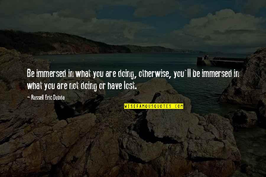 Aestheticians Chattanooga Quotes By Russell Eric Dobda: Be immersed in what you are doing, otherwise, Aestheticians Chattanooga Quotes By Russell Eric Dobda: Be immersed in what you are doing, otherwise,