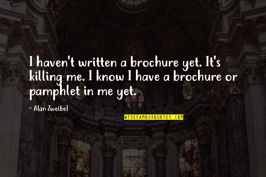 Aestheticism Quotes By Alan Zweibel: I haven't written a brochure yet. It's killing