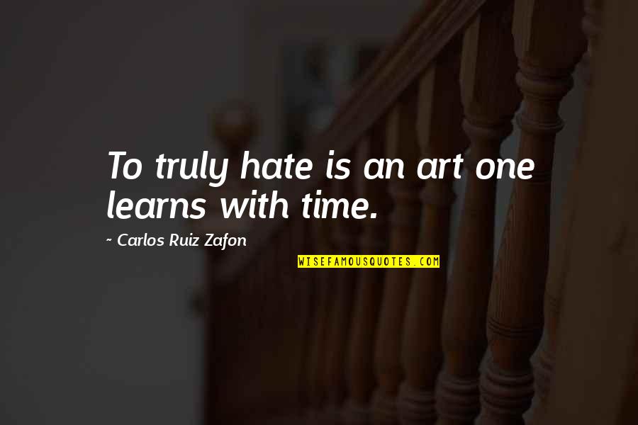 Aestheticism Quotes By Carlos Ruiz Zafon: To truly hate is an art one learns