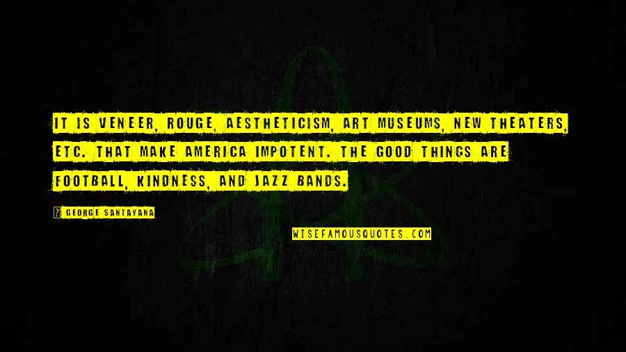 Aestheticism Quotes By George Santayana: It is veneer, rouge, aestheticism, art museums, new