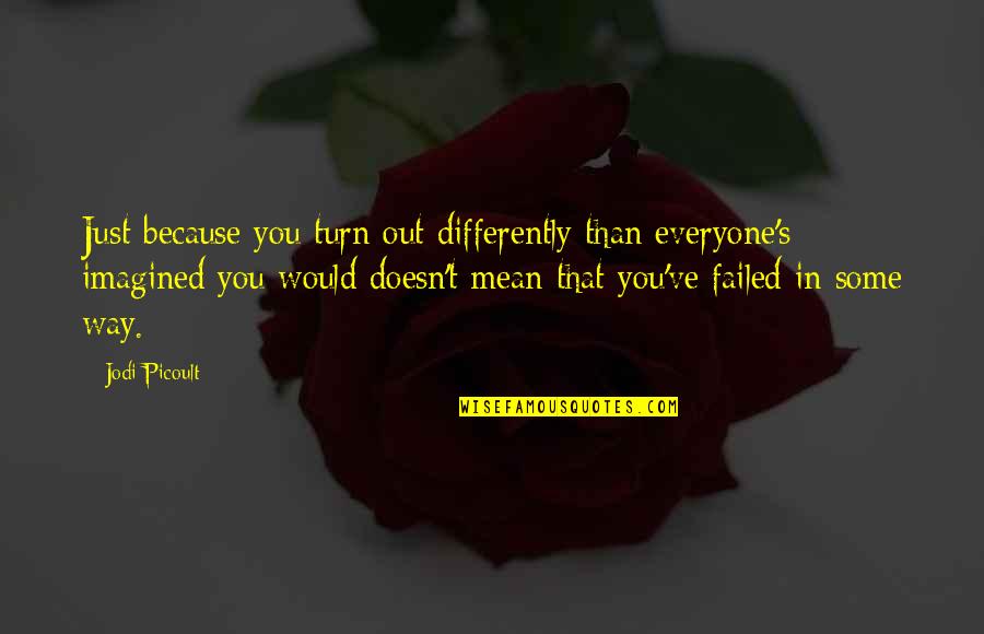 Aestheticism Quotes By Jodi Picoult: Just because you turn out differently than everyone's