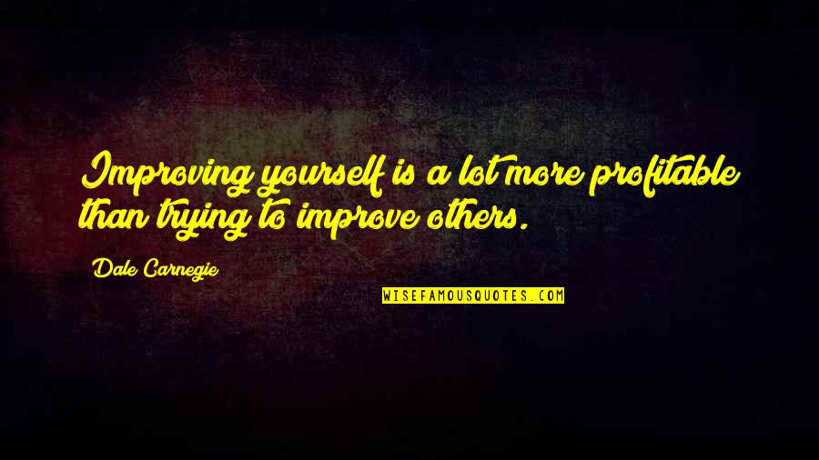 Aestheticism Synonym Quotes By Dale Carnegie: Improving yourself is a lot more profitable than