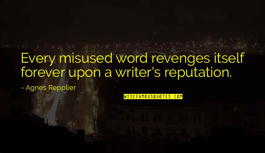 Aestheticizing Quotes By Agnes Repplier: Every misused word revenges itself forever upon a