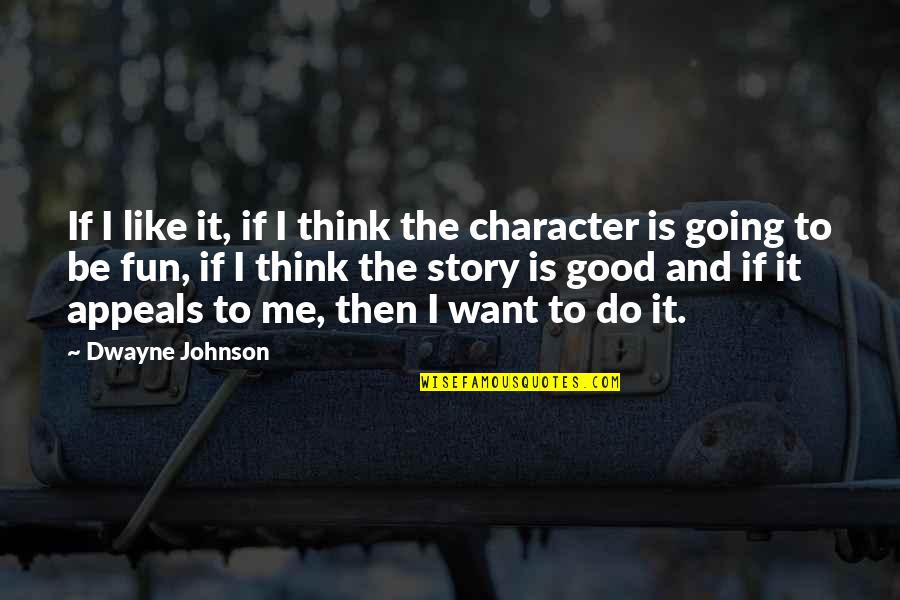 Aestheticizing Quotes By Dwayne Johnson: If I like it, if I think the