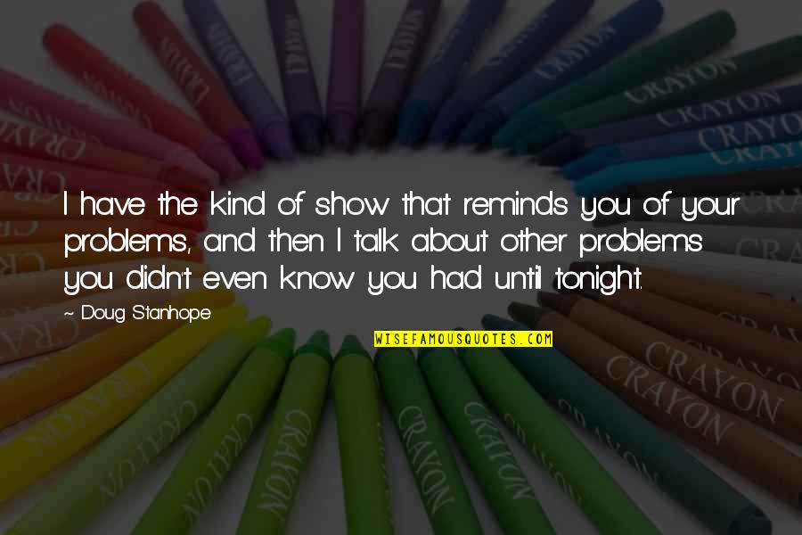 Aesthetico Quotes By Doug Stanhope: I have the kind of show that reminds Aesthetico Quotes By Doug Stanhope: I have the kind of show that reminds