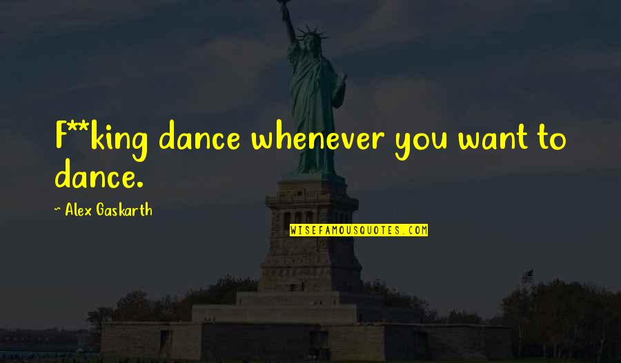 Aesthetics Bodybuilding Quotes By Alex Gaskarth: F**king dance whenever you want to dance.