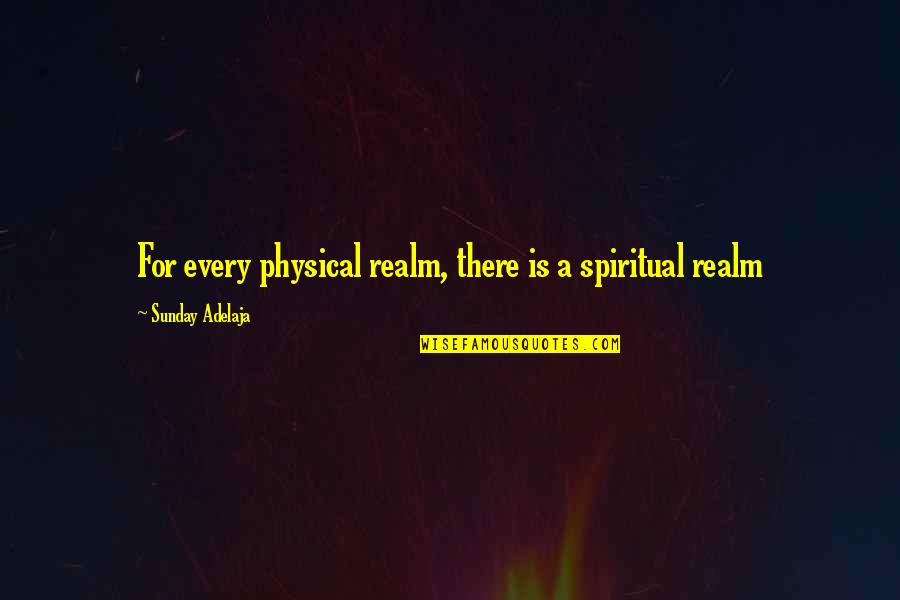 Aesthetics Bodybuilding Quotes By Sunday Adelaja: For every physical realm, there is a spiritual